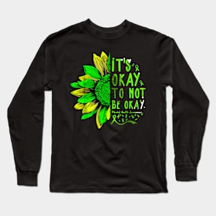 Its Okay To Not Be Okay Sunflower Mental Health Awareness Long Sleeve T-Shirt